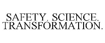 SAFETY. SCIENCE. TRANSFORMATION.