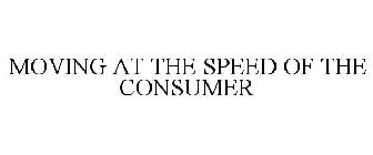 MOVING AT THE SPEED OF THE CONSUMER