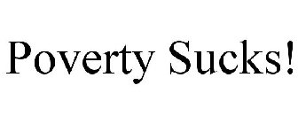 POVERTY SUCKS!