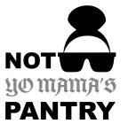 NOT YO MAMA'S PANTRY