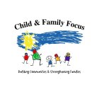 CHILD & FAMILY FOCUS BUILDING COMMUNITIES & STRENGTHENING FAMILIES