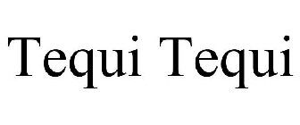 TEQUI TEQUI