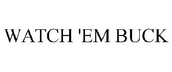 WATCH 'EM BUCK