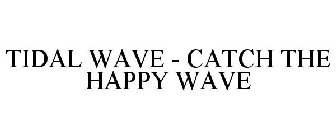 TIDAL WAVE - CATCH THE HAPPY WAVE