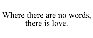 WHERE THERE ARE NO WORDS, THERE IS LOVE.