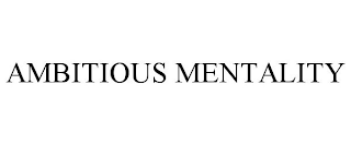 AMBITIOUS MENTALITY
