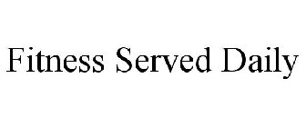 FITNESS SERVED DAILY