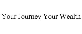 YOUR JOURNEY YOUR WEALTH