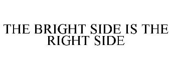 THE BRIGHT SIDE IS THE RIGHT SIDE