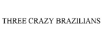 THREE CRAZY BRAZILIANS