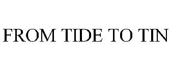 FROM TIDE TO TIN