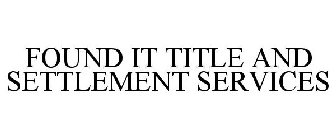 FOUND IT TITLE AND SETTLEMENT SERVICES