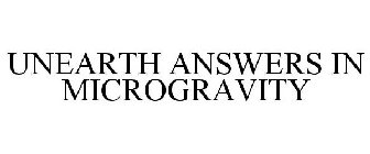 UNEARTH ANSWERS IN MICROGRAVITY