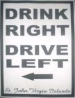 DRINK RIGHT DRIVE LEFT ST. JOHN VIRGIN ISLANDS