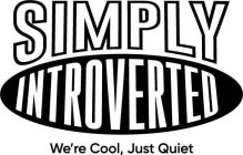 SIMPLY INTROVERTED WE'RE COOL, JUST QUIET