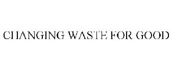 CHANGING WASTE FOR GOOD