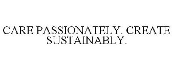 CARE PASSIONATELY. CREATE SUSTAINABLY.