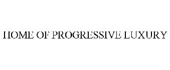 HOME OF PROGRESSIVE LUXURY