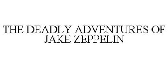 THE DEADLY ADVENTURES OF JAKE ZEPPELIN