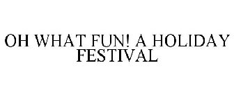 OH WHAT FUN! A HOLIDAY FESTIVAL