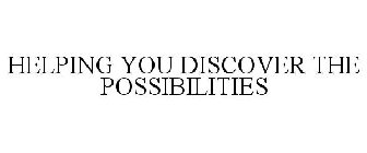 HELPING YOU DISCOVER THE POSSIBILITIES