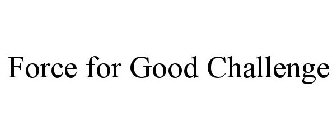 FORCE FOR GOOD CHALLENGE