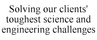 SOLVING OUR CLIENTS' TOUGHEST SCIENCE AND ENGINEERING CHALLENGES