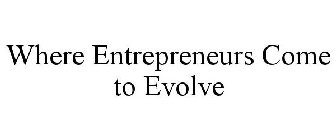 WHERE ENTREPRENEURS COME TO EVOLVE