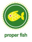 PROPER FISH