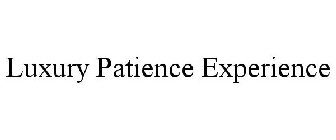 LUXURY PATIENCE EXPERIENCE