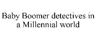 BABY BOOMER DETECTIVES IN A MILLENNIAL WORLD