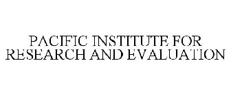 PACIFIC INSTITUTE FOR RESEARCH AND EVALUATION