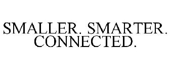 SMALLER. SMARTER. CONNECTED.
