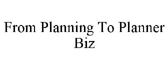 FROM PLANNING TO PLANNER BIZ