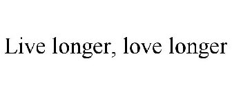 LIVE LONGER, LOVE LONGER