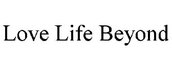 LOVE LIFE BEYOND