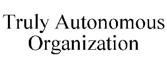 TRULY AUTONOMOUS ORGANIZATION