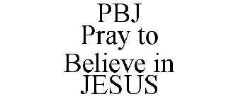PBJ PRAY TO BELIEVE IN JESUS