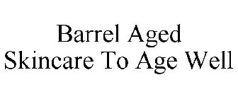 BARREL AGED SKINCARE TO AGE WELL