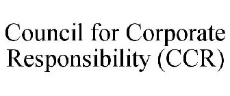 COUNCIL FOR CORPORATE RESPONSIBILITY (CCR)
