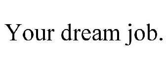 YOUR DREAM JOB.