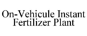 ON-VEHICULE INSTANT FERTILIZER PLANT