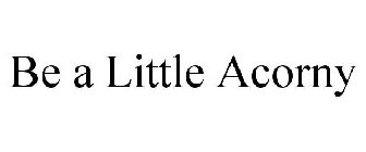 BE A LITTLE ACORNY