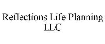 REFLECTIONS LIFE PLANNING LLC