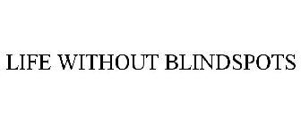 LIFE WITHOUT BLINDSPOTS