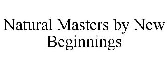 NATURAL MASTERS BY NEW BEGINNINGS
