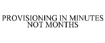 PROVISIONING IN MINUTES NOT MONTHS