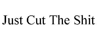 JUST CUT THE SHIT