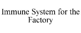 IMMUNE SYSTEM FOR THE FACTORY