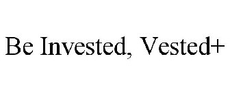 BE INVESTED, VESTED+
